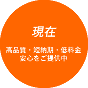 現在 高品質・短納期・低料金 安心をご提供中